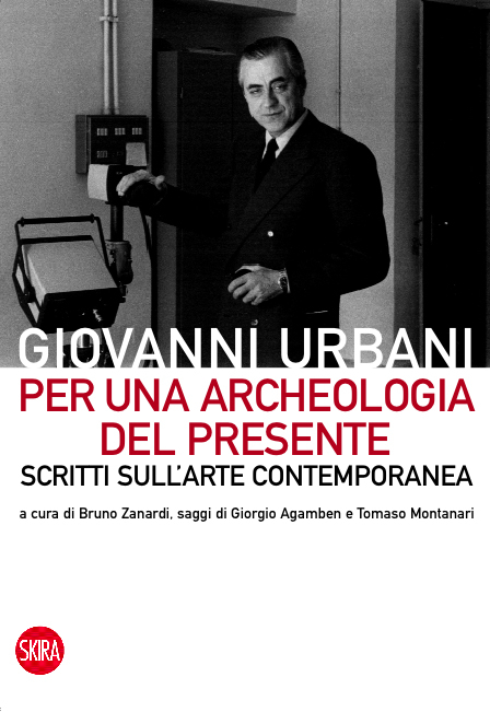 Bruno Zanardi (a cura di)
Giovanni Urbani. Per una
archeologia del presente