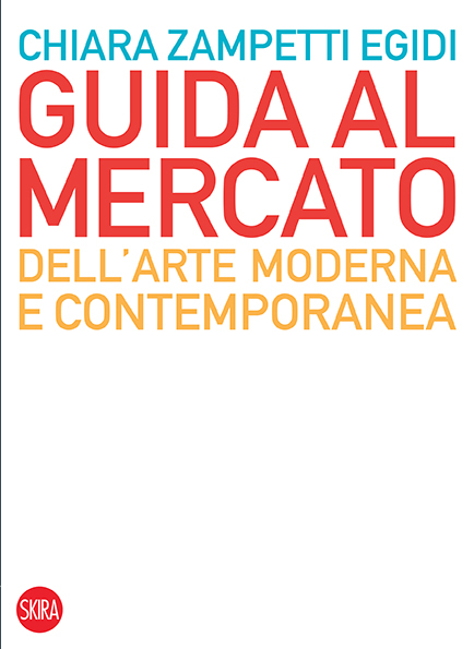 Chiara Zampetti Egidi
Guida al mercato dell’arte
moderna e contemporanea