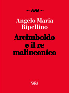 Angelo Maria Ripellino
Arcimboldo e il re malinconico