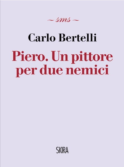 Carlo Bertelli
Piero. Un pittore per due nemici